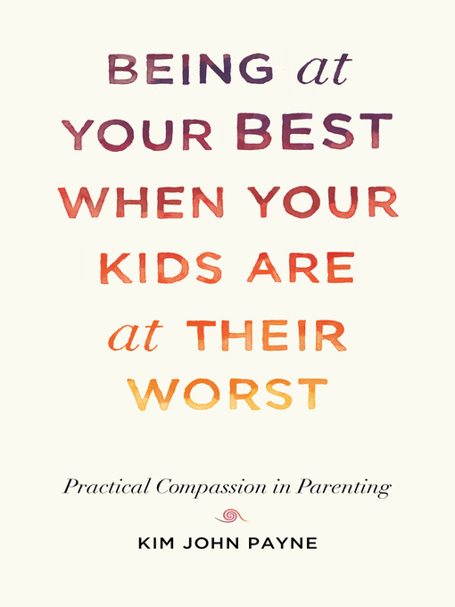Title details for Being at Your Best When Your Kids Are at Their Worst by Kim John Payne - Wait list